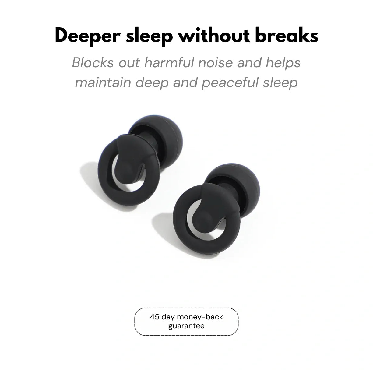 Deeper sleep without breaks, blocks harmful noise