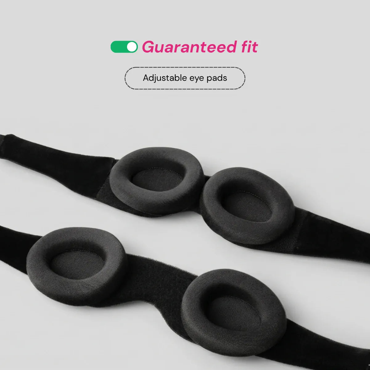 Guaranteed fit with adjustable eye pads